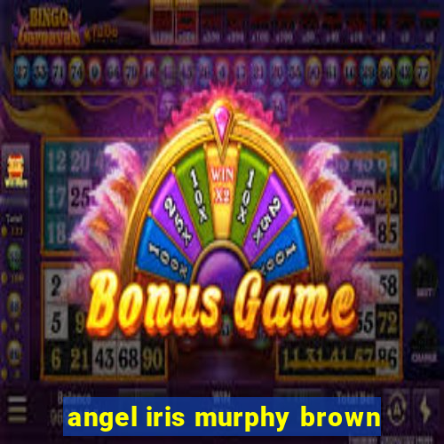 angel iris murphy brown